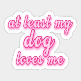 At Least My Dog Loves Me Sticker